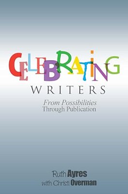 Celebrating Writers: From Possibilities To Publication-..