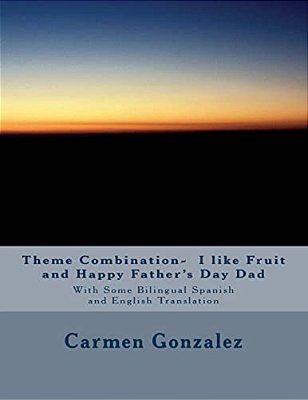 Theme Combination- I Like Fruit And Happy Father's Day Dad: With Some Bilingual Spanish And English Translation-..