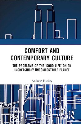 Comfort And Contemporary Culture: The Problems Of The 'Good Life' On An Increasingly Uncomfortable Planet-..