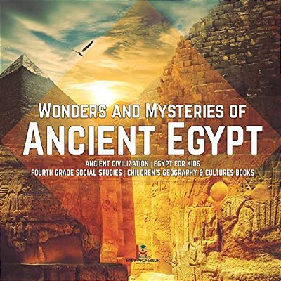 Wonders And Mysteries Of Ancient Egypt Ancient Civilization Egypt For Kids Fourth Grade Social Studies Children's Geography & Cultures Books-..