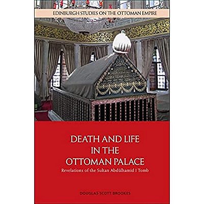 Death And Life In The Ottoman Palace: Revelations Of The Sultan Abdülhamid I Tomb-..
