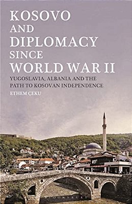 Kosovo And Diplomacy Since World War II: Yugoslavia, Albania And The Path To Kosovan Independence-..