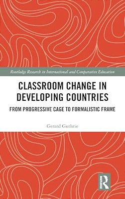 Classroom Change In Developing Countries: From Progressive Cage To Formalistic Frame-..