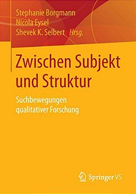 Zwischen Subjekt Und Struktur: Suchbewegungen Qualitativer Forschung-..
