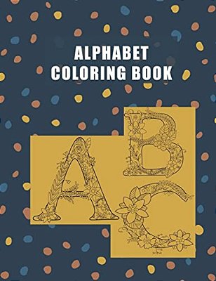 Alphabet Coloring Book: Abc, A-z Large Letters, Floral Art, Adult Coloring Book For Stress Relief-..