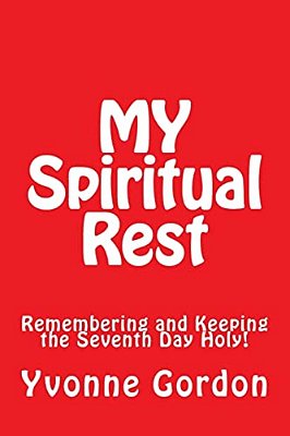 My Spiritual Rest: Remembering And Keeping The Seventh Day Holy!-..