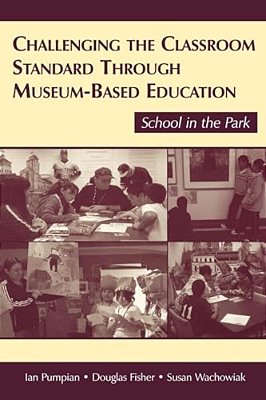 Challenging The Classroom Standard Through Museum-Based Education: School In The Park-..