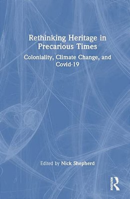 Rethinking Heritage In Precarious Times: Coloniality, Climate Change, And Covid-19-..