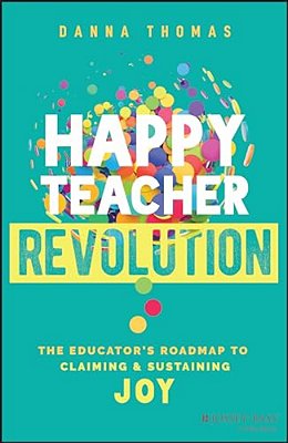 Happy Teacher Revolution: The Educator's Roadmap To Claiming And Sustaining Joy-..