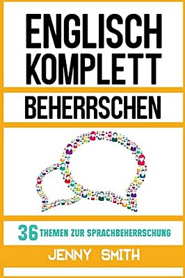 Englisch Komplett Beherrschen: 36 Themen Zur Sprachbeherrschung-..