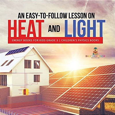 An Easy-To-follow Lesson On Heat And Light Energy Books For Kids Grade 3 Children's Physics Books-..