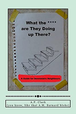 "What The *** Are They Doing Up There?": A Guide For Downstairs Neighbours-..