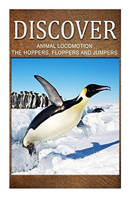 Animal Locomotion The Hoppers Flopper Jumpers - Discover: Early Reader's Wildlife Photography Book-..