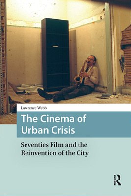 The Cinema Of Urban Crisis: Seventies Film And The Reinvention Of The City-..