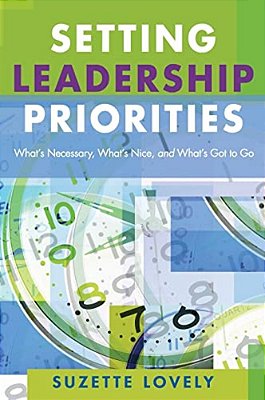Setting Leadership Priorities: What's Necessary, What's Nice, And What's Got To Go-..