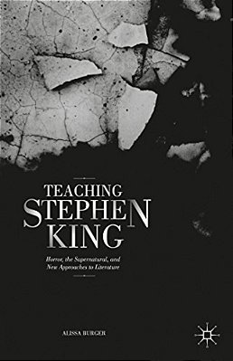 Teaching Stephen King: Horror, The Supernatural, And New Approaches To Literature-..