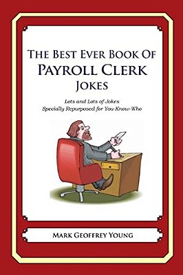 The Best Ever Book Of Payroll Clerk Jokes: Lots And Lots Of Jokes Specially Repurposed For You-Know-who-..