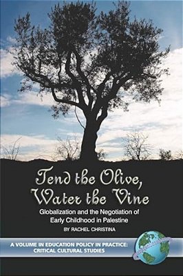 Tend The Olive, Water The Vine: Globalization And The Negotiation Of Early Childhood In Palestine-..