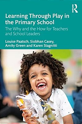 Learning Through Play In The Primary School: The Why And The How For Teachers And School Leaders-..
