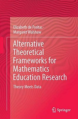 Alternative Theoretical Frameworks For Mathematics Education Research: Theory Meets Data-..