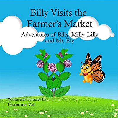 Billy Visits The Farmer's Market: Adventures Of Billy, Lilly, Milly And Mr. Ely-..