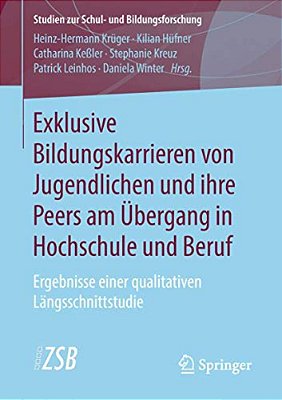 Exklusive Bildungskarrieren Von Jugendlichen Und Ihre Peers Am Übergang In Hochschule Und Beruf: Ergebnisse Einer Qualitativen Längsschnittstudie-..
