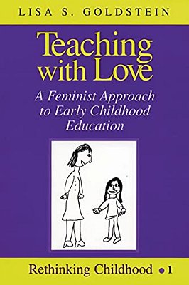 Teaching With Love: A Feminist Approach To Early Childhood Education-..