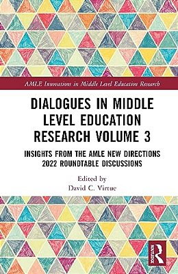 Dialogues In Middle Level Education Research Volume 3: Insights From The Amle New Directions 2022 Roundtable Discussions-..