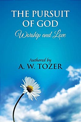 The Pursuit Of God [Worship And Love]: The Pursuit Of God By Aiden Wilson Tozer: This Excellent Treatise Guides Christians To Form A Deeper And Stro-..