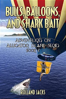 Bulls, Balloons, And Shark Bait: Adventures On Alligator Island Series - Book 2-..