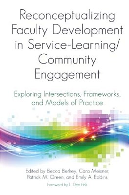 Reconceptualizing Faculty Development In Service-Learning/Community Engagement: Exploring Intersections, Frameworks, And Models Of Practice-..