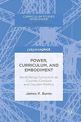 Power, Curriculum, And Embodiment: Re-Thinking Curriculum As Counter-Conduct And Counter-Politics-..