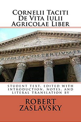 Cornelii Taciti De Vita Iulii Agricolae Liber: Student Text, Edited With Introduction, Notes, And Literal Translation-..