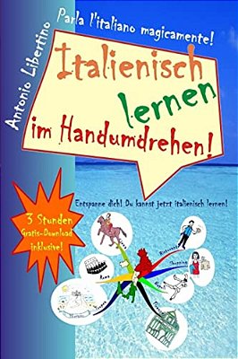 Italienisch Lernen Im Handumdrehen!: Entspanne Dich! Du Kannst Jetzt Italienisch Lernen!-..