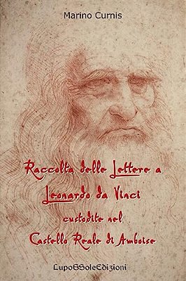 Raccolta Delle Lettere A Leonardo Da Vinci Custodite Nel Castello Reale Di Amboi: Leonardo 1516-..