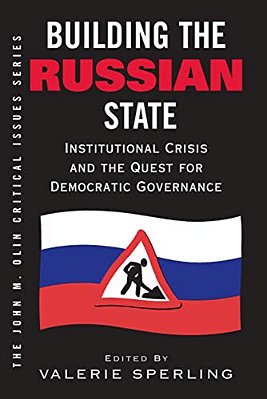 Building The Russian State: Institutional Crisis And The Quest For Democratic Governance-..