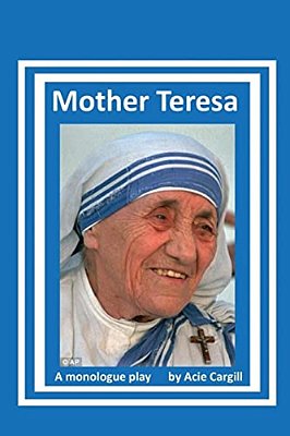 Mother Teresa: A Biographical Monologue-..