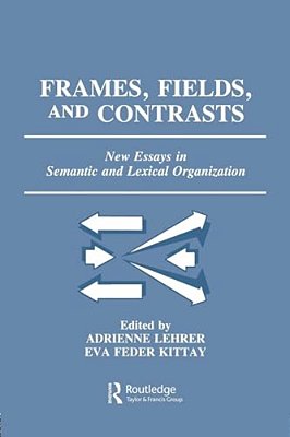 Frames, Fields, And Contrasts: New Essays In Semantic And Lexical Organization-..
