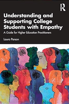 Understanding And Supporting College Students With Empathy: A Guide For Higher Education Practitioners-..