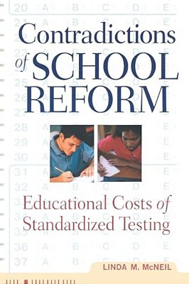 Contradictions Of School Reform: Educational Costs Of Standardized Testing-..