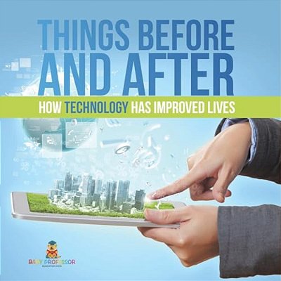 Things Before And After How Technology Has Improved Lives-..