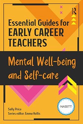 Essential Guides For Early Career Teachers: Mental Well-Being And Self-Care-..