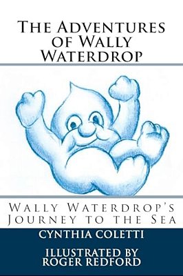 The Adventures Of Wally Waterdrop: Wally Waterdrop's Journey To The Sea-..