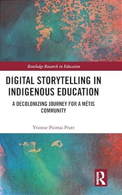 Digital Storytelling In Indigenous Education: A Decolonizing Journey For A Métis Community-..