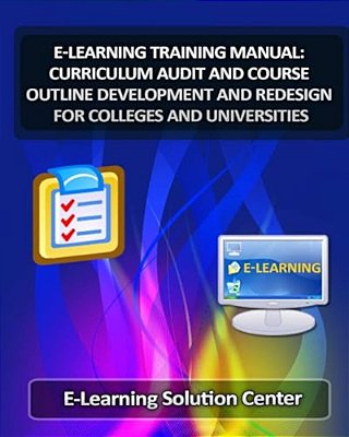 E-Learning Training Manual Curriculum Audit And Course Outline Development: And Redesign For Colleges And Universities-..