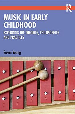 Music In Early Childhood: Exploring The Theories, Philosophies And Practices-..