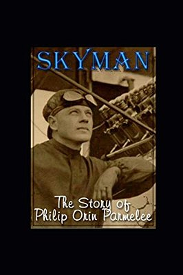 Skyman: The Story Of Philip Orin Parmelee-..