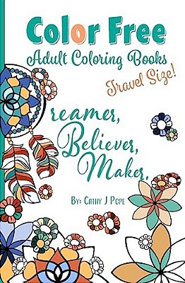 Color Free Adult Coloring Books: Dreamer, Believer, Maker [Travel Size]-..