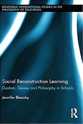 Social Reconstruction Learning: Dualism, Dewey And Philosophy In Schools-..