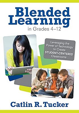 Blended Learning In Grades 4-12: Leveraging The Power Of Technology To Create Student-Centered Classrooms-..